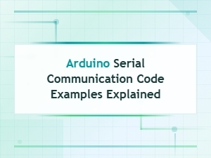 Arduino Serial Communication Code Examples Explained