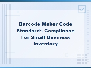 Barcode Maker Code Standards Compliance for Small Business Inventory Management