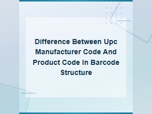 Upc Barcode Structure: Manufacturer Code vs Product Code Explained